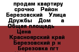 продам квартиру срочно › Район ­ Березовский › Улица ­ Дружбы › Дом ­ 1 а › Общая площадь ­ 50 › Цена ­ 2 100 000 - Красноярский край, Березовский р-н, Березовка пгт Недвижимость » Квартиры продажа   